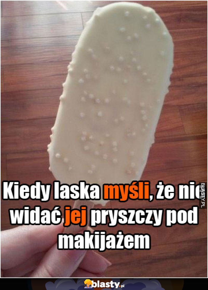 Kiedy laska myśli, że nie widać jej pryszczy pod makijażem