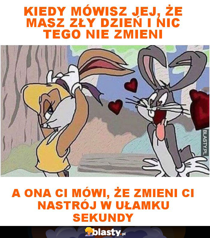 Kiedy mówisz jej, że masz zły dzień i nic tego nie zmieni