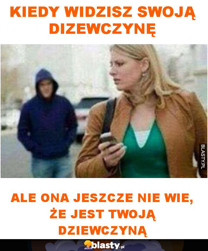 Kiedy widzisz swoją dizewczynę