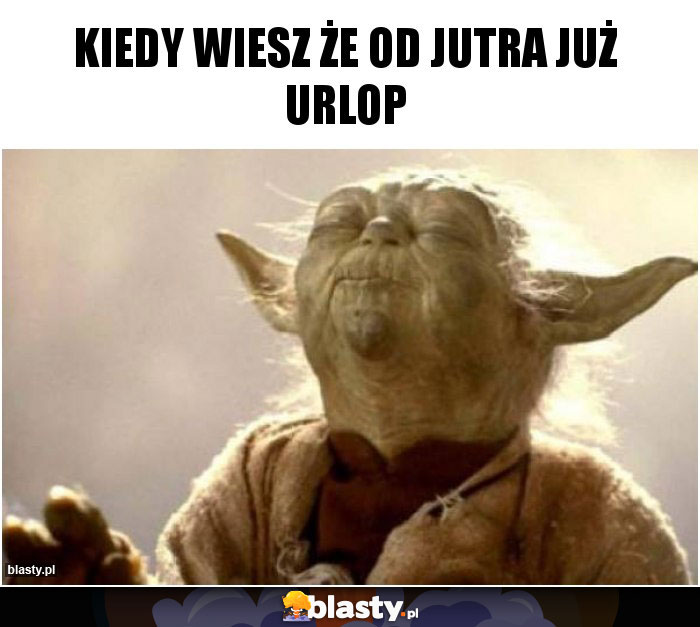Wiesz że Twój Ogień Już Zgasł Kiedy wiesz że od jutra już urlop memy, gify i śmieszne obrazki