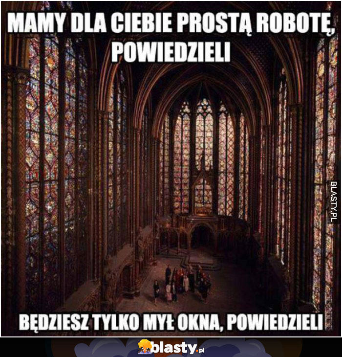 Mamy dla ciebie prostą robotę, powiedzieli będziesz myć okna