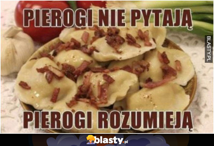 Pierogi nie pytają - pierogi rozumieją