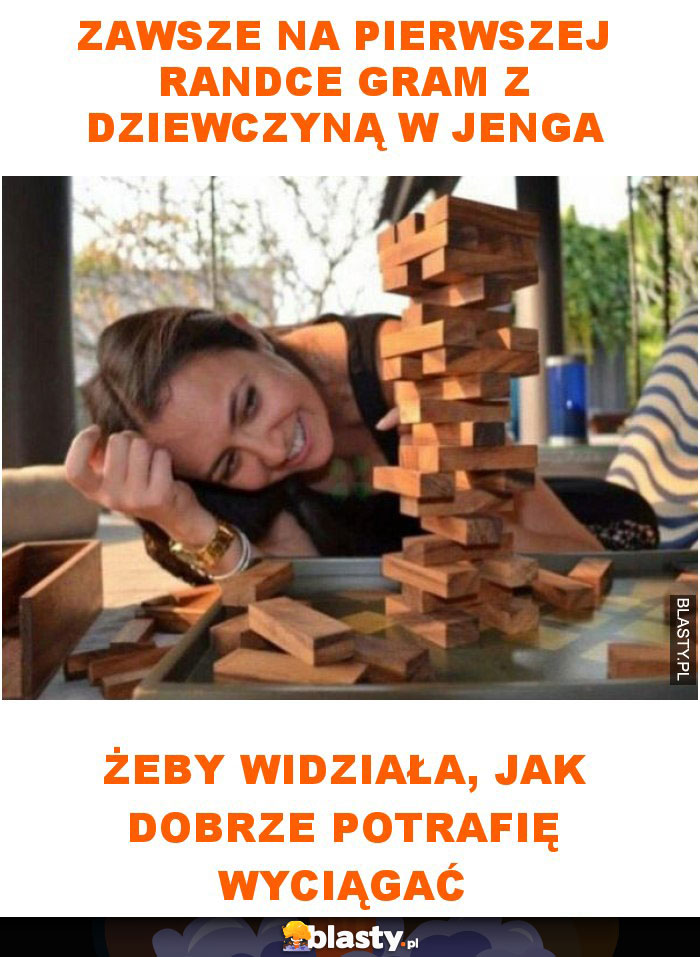 Zawsze na pierwszej randce gram z dziewczyną w jenga