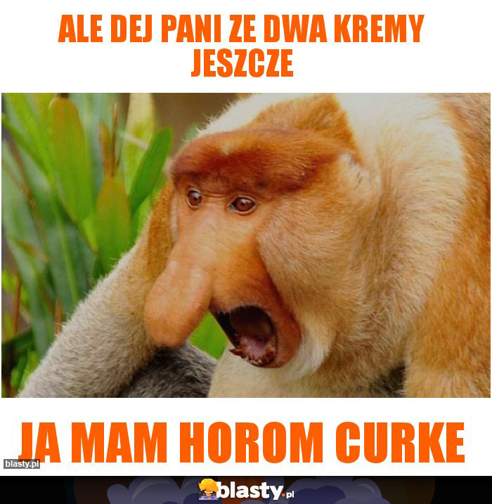 ALE DEJ PANI ZE DWA KREMY JESZCZE