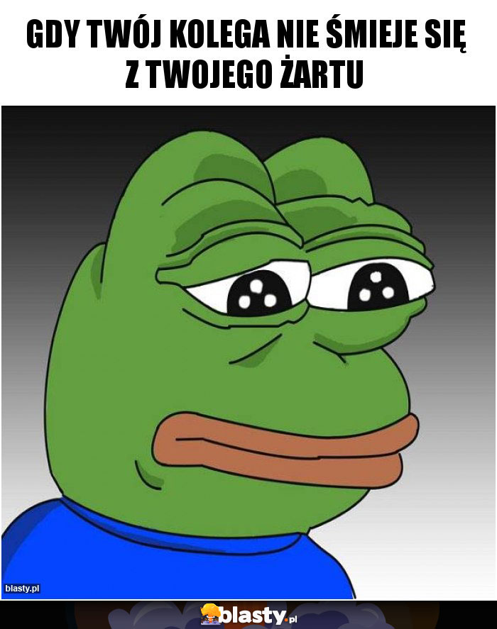 Gdy twój kolega nie śmieje się z twojego żartu