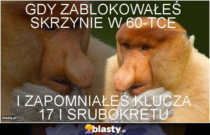 Gdy zablokowałeś skrzynie w 60-tce
