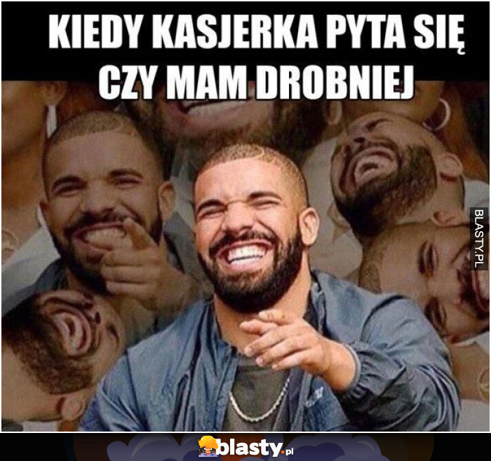 Kiedy kasjerka pyta się czy mam drobniej