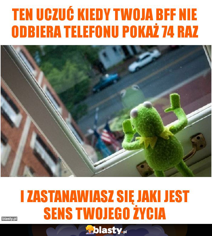 Ten uczuć Kiedy twoja BFF nie odbiera telefonu pokaż 74 raz