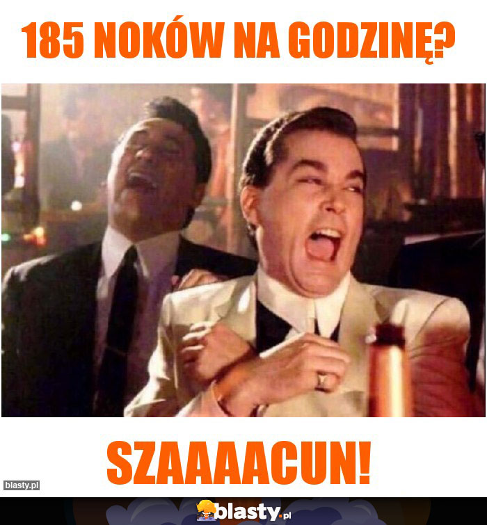185 NOKÓW NA GODZINĘ?