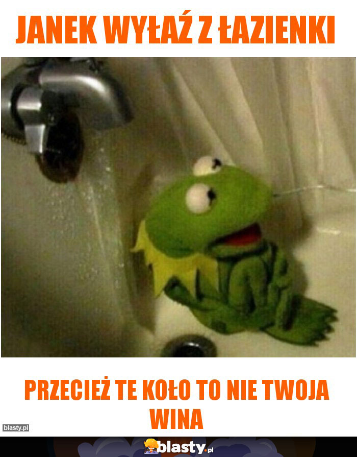 Janek wyłaź z łazienki