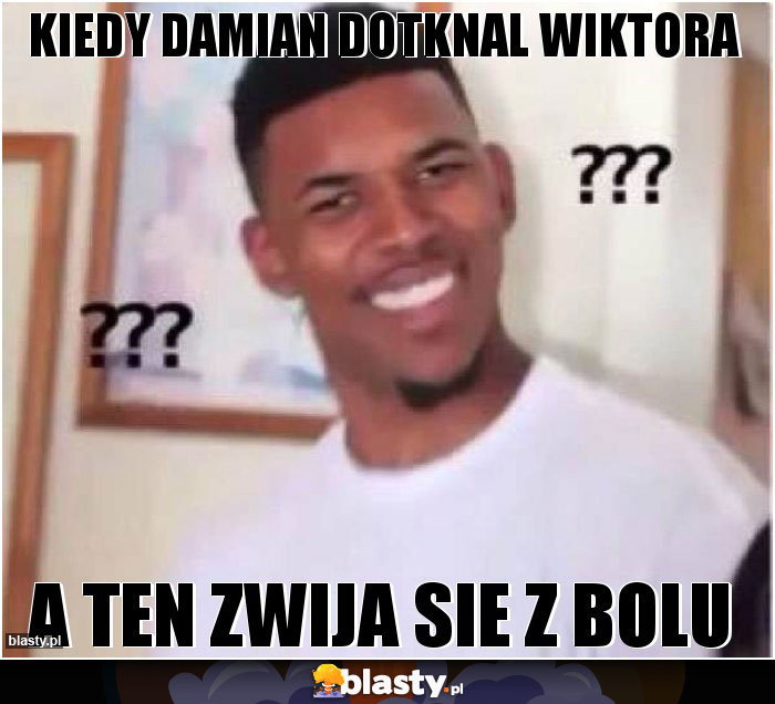 KIEDY DAMIAN DOTKNAL WIKTORA