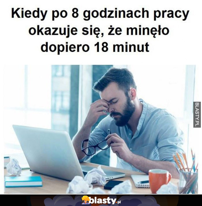 Kiedy po 8 godzinach pracy