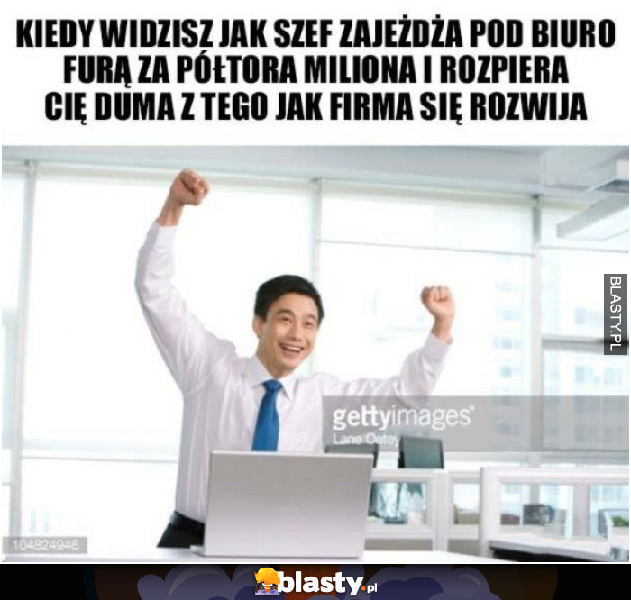 Kiedy widzisz jak szef zajeżdża pod biuro furą za półtora miliona