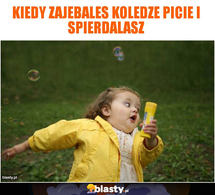 Kiedy zajebales koledze picie i spierdalasz