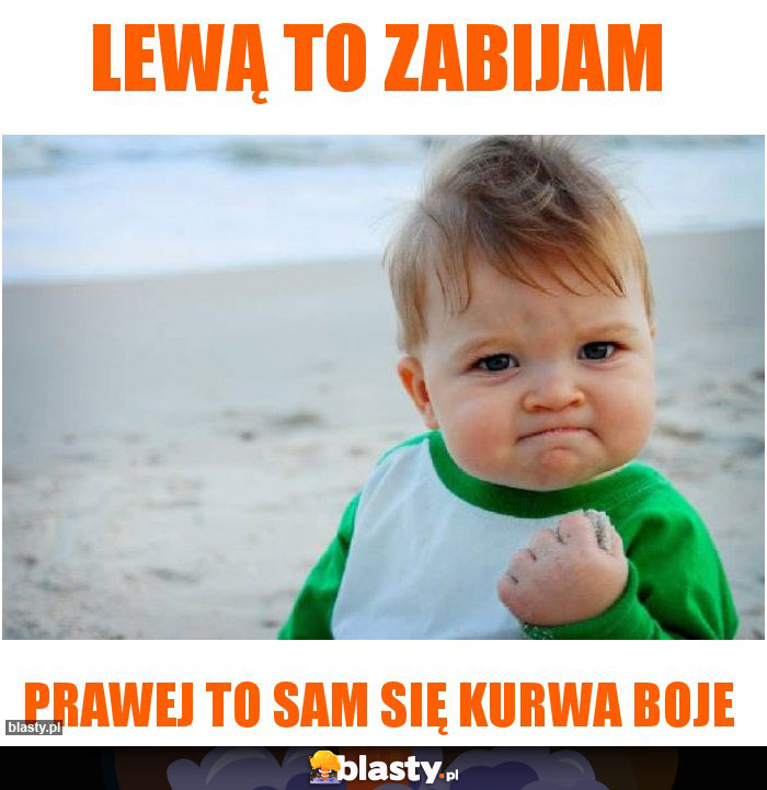 Lewą to zabijam