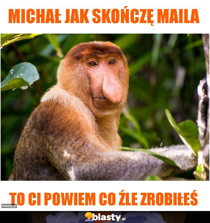 Michał jak skończę maila