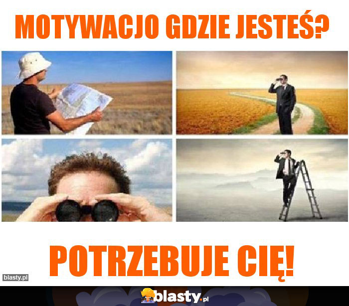 Motywacjo gdzie jesteś?