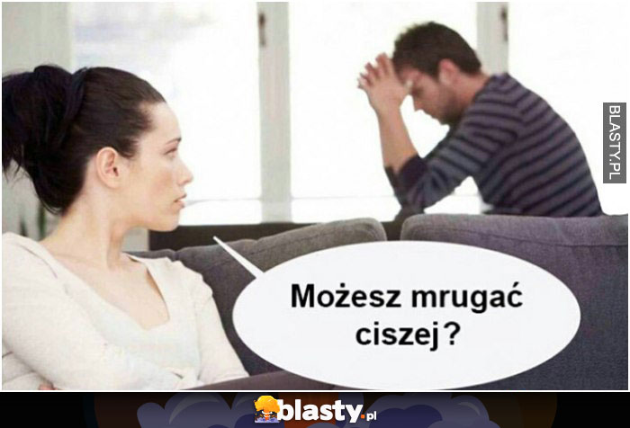 Możesz mrugać ciszej