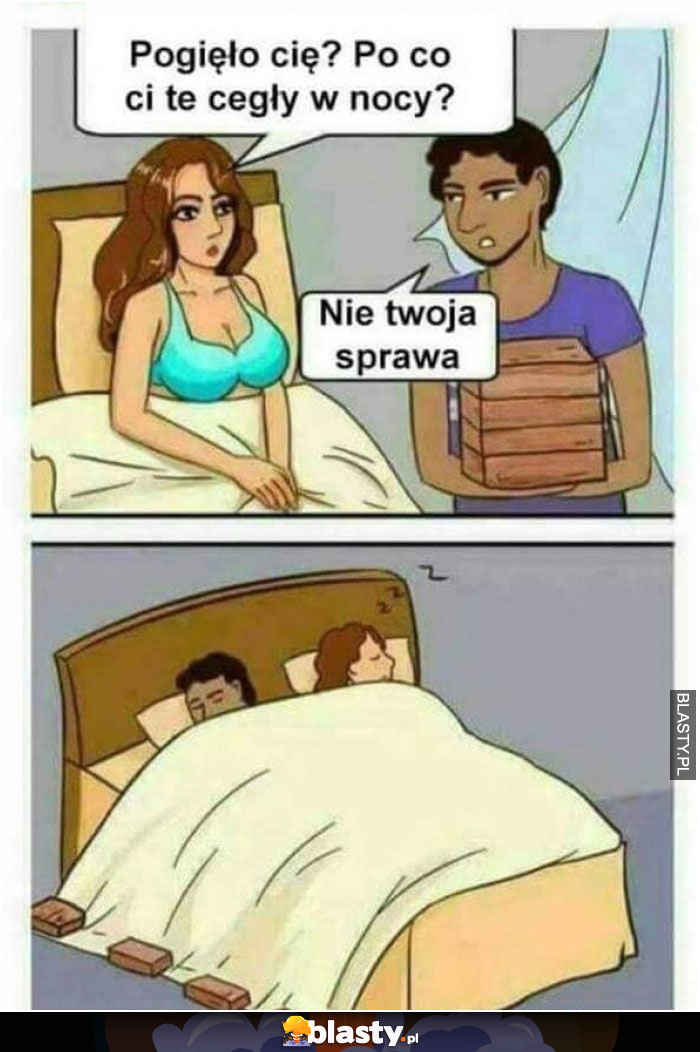 Pogięło Cię ? po co Ci te cegły w nocy