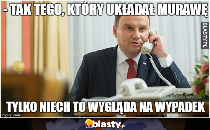 Tak tego co układał murawę