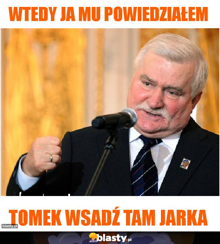 Wtedy ja mu powiedziałem