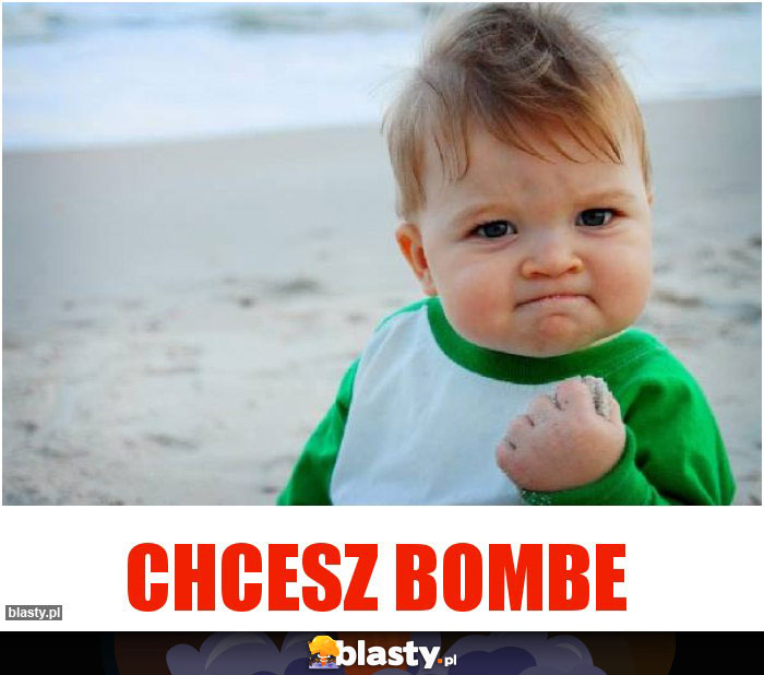 Chcesz bombe