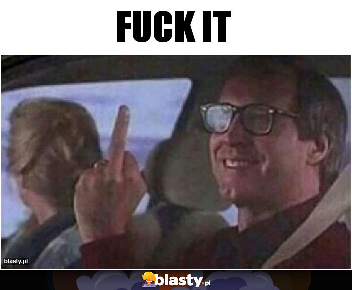 Fuck it