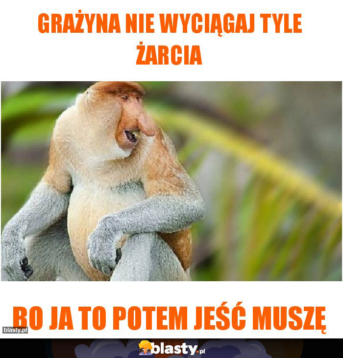 Grażyna nie wyciągaj tyle żarcia