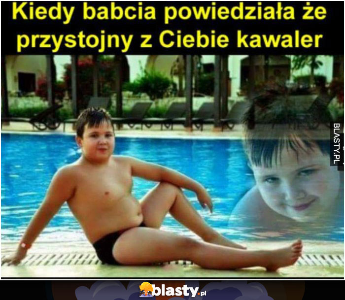 Kiedy babcia powiedziała ze przystojny z ciebie kawaler