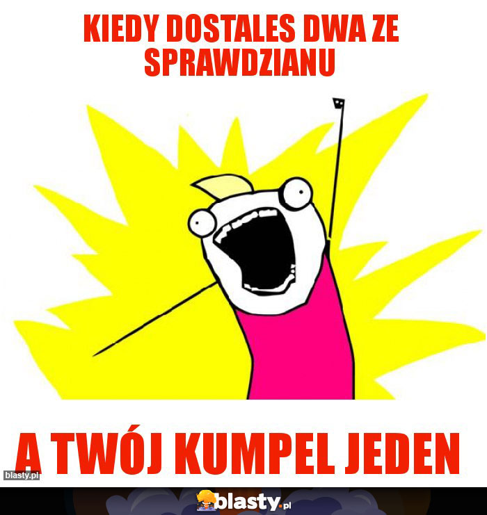 Kiedy dostales dwa ze sprawdzianu