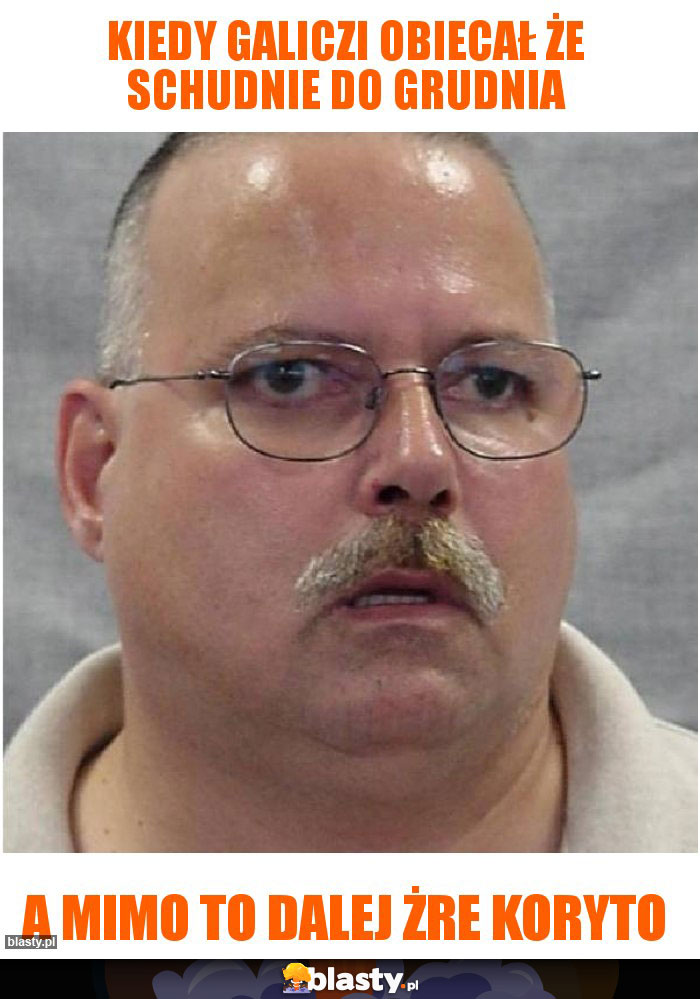 Kiedy Galiczi obiecał że schudnie do grudnia