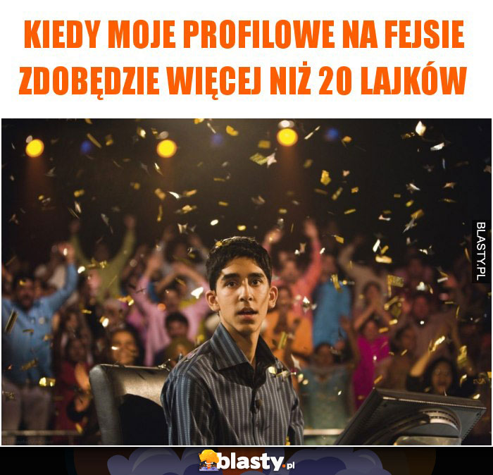 Kiedy moje profilowe na fejsie zdobędzie więcej niż 20 lajków