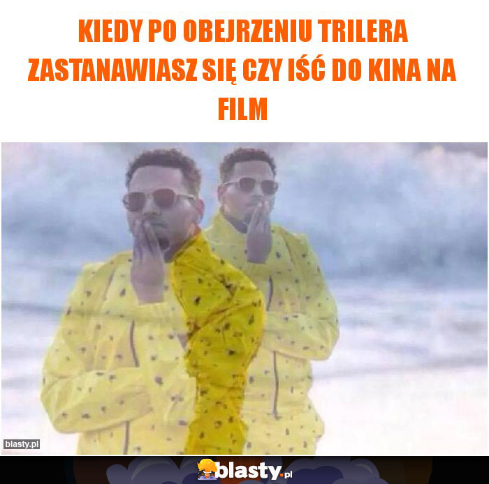 Kiedy po obejrzeniu trilera zastanawiasz się czy iść do kina na film