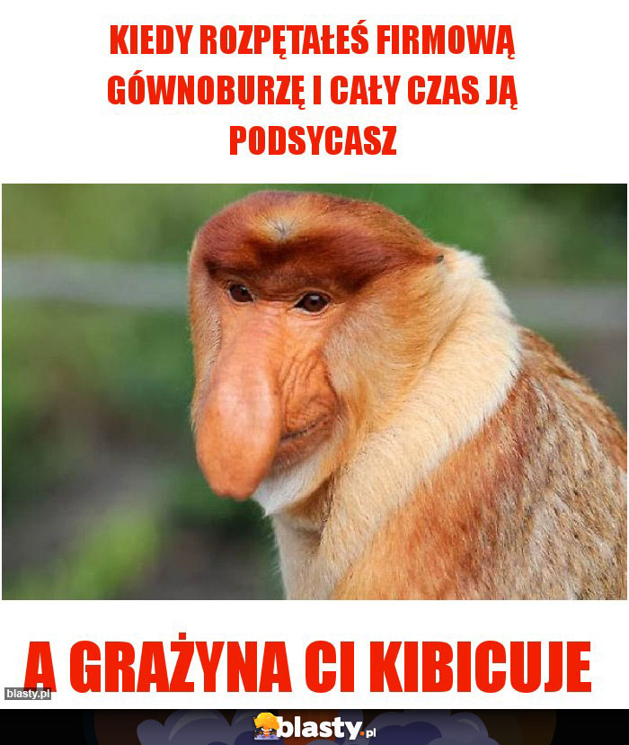Kiedy rozpętałeś firmową gównoburzę i cały czas ją podsycasz