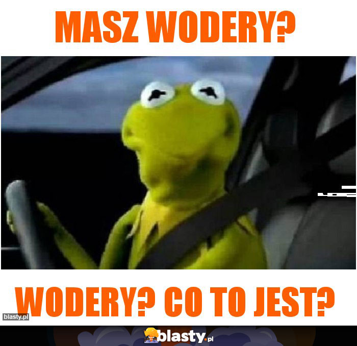 Masz Wodery?