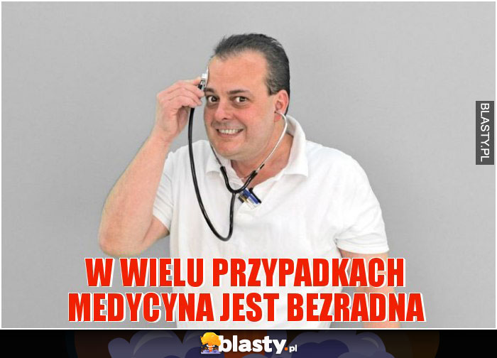 W wielu przypadkach medycyna jest bezradna