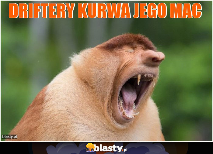 Driftery kurwa jego mac