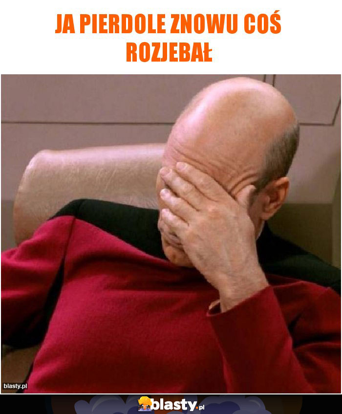 Ja pierdole znowu coś rozjebał