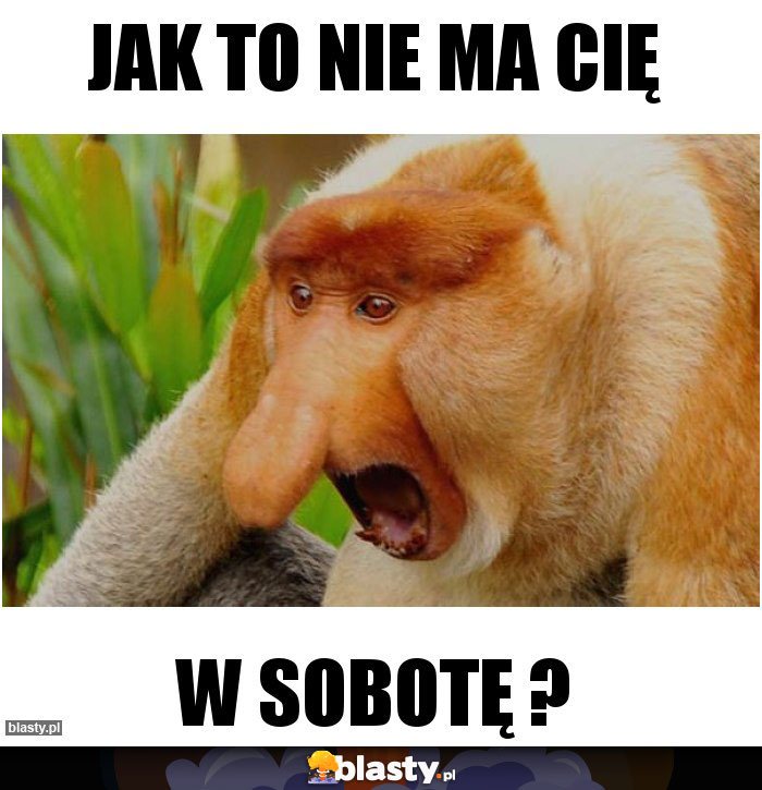 Jak to nie ma cię