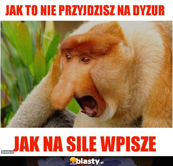 Jak to nie przyjdzisz na dyzur