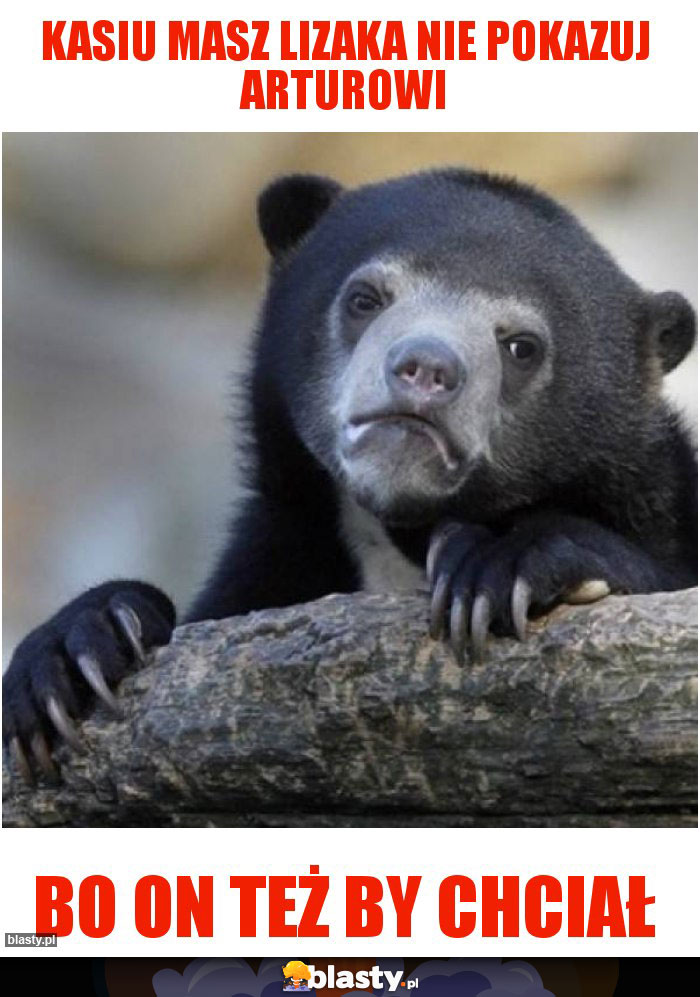 Kasiu masz lizaka nie pokazuj Arturowi
