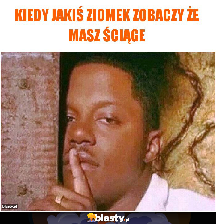 Kiedy jakiś ziomek zobaczy że masz ściąge