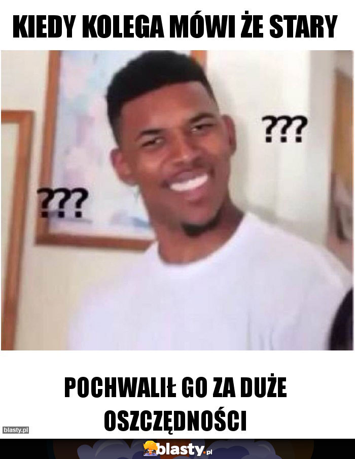 Kiedy Kolega Mówi że stary