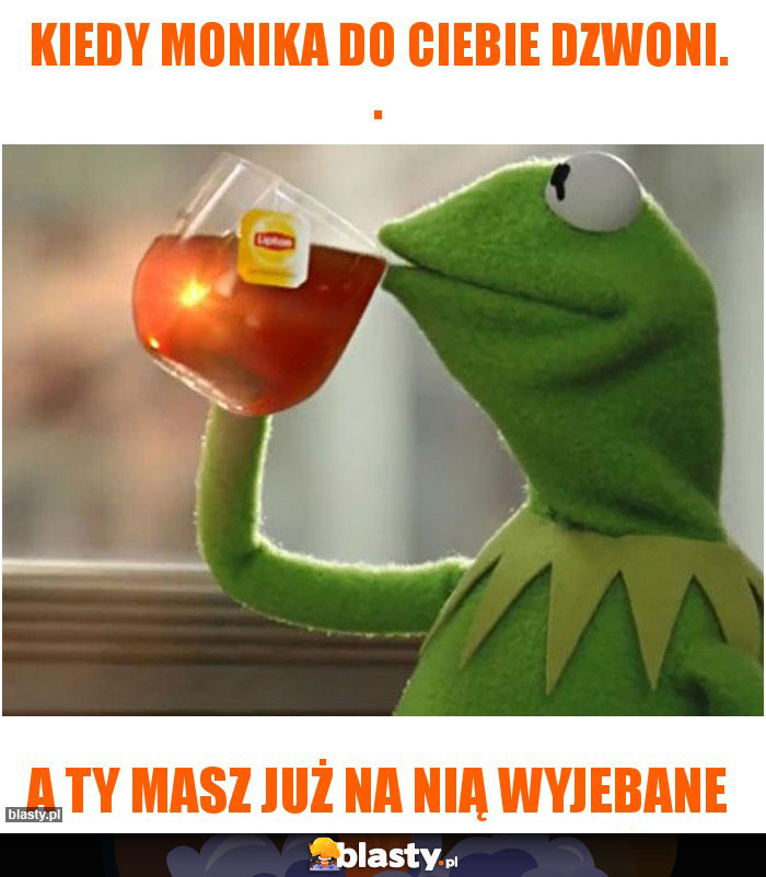 Kiedy Monika do ciebie dzwoni. .