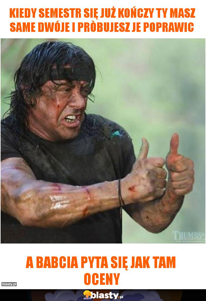 Kiedy semestr się już kończy ty masz same dwóje i pròbujesz je poprawic