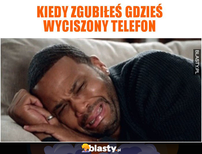 Kiedy zgubiłeś gdzieś wyciszony telefon