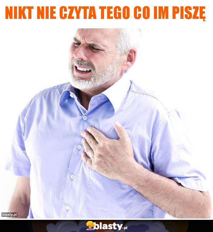 nikt nie czyta tego co im piszę