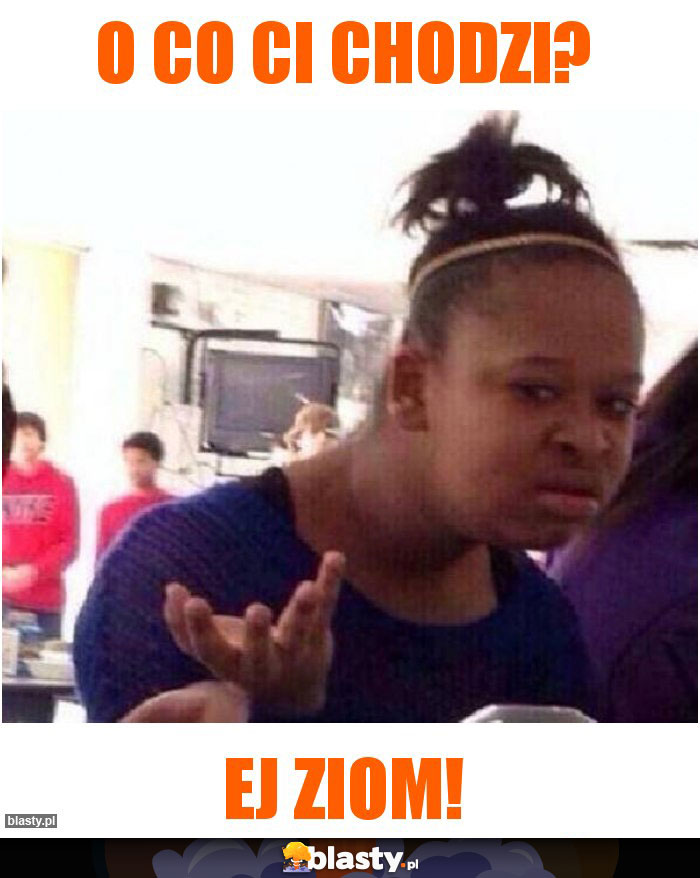 o co ci chodzi?