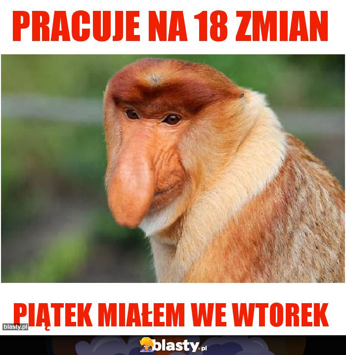 Pracuje na 18 zmian