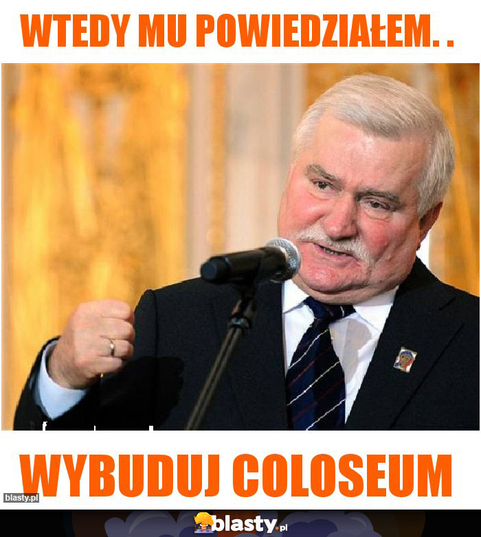 Wtedy mu powiedziałem. .